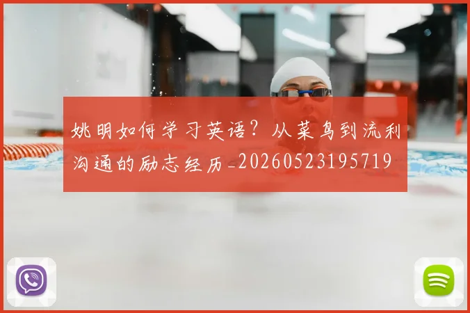 姚明如何学习英语？从菜鸟到流利沟通的励志经历_20260523195719