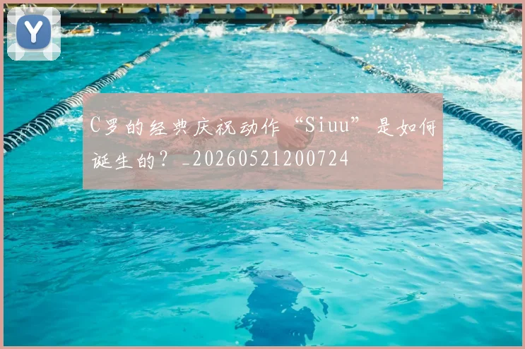 C罗的经典庆祝动作“Siuu”是如何诞生的？_20260521200724