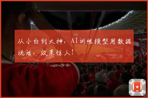 从小白到大神，AI训练模型用数据说话，效果惊人！