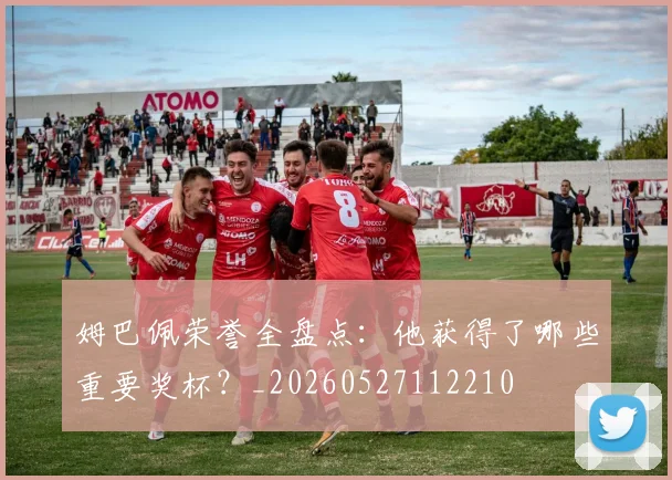 姆巴佩荣誉全盘点:他获得了哪些重要奖杯?_20260527112210