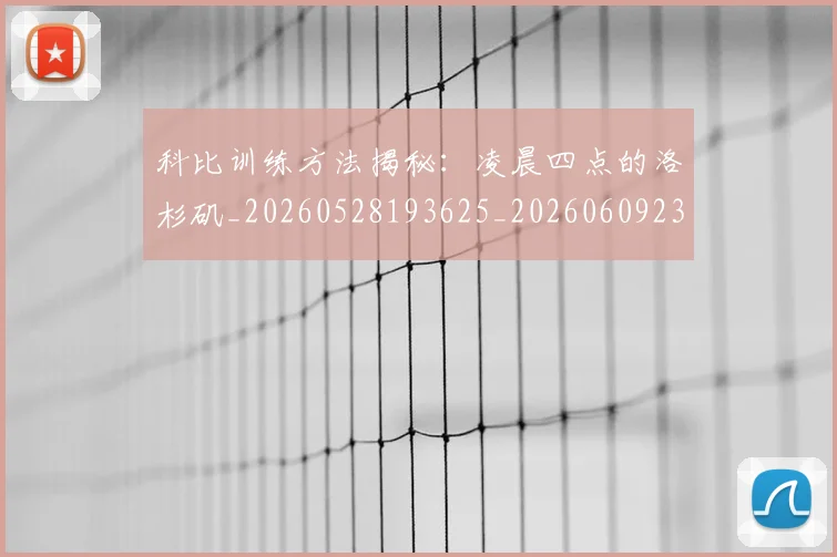科比训练方法揭秘：凌晨四点的洛杉矶_20260528193625_20260609235536